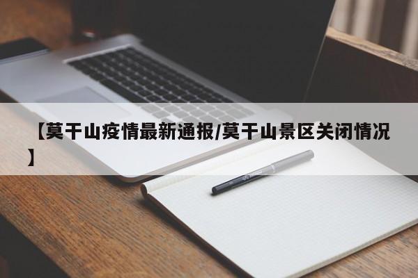【莫干山疫情最新通报/莫干山景区关闭情况】