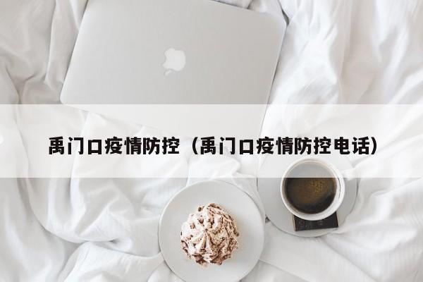 禹门口疫情防控（禹门口疫情防控电话）