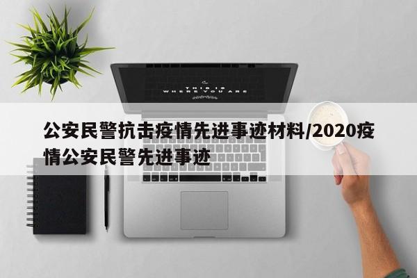 公安民警抗击疫情先进事迹材料/2020疫情公安民警先进事迹