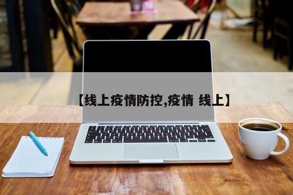 【线上疫情防控,疫情 线上】