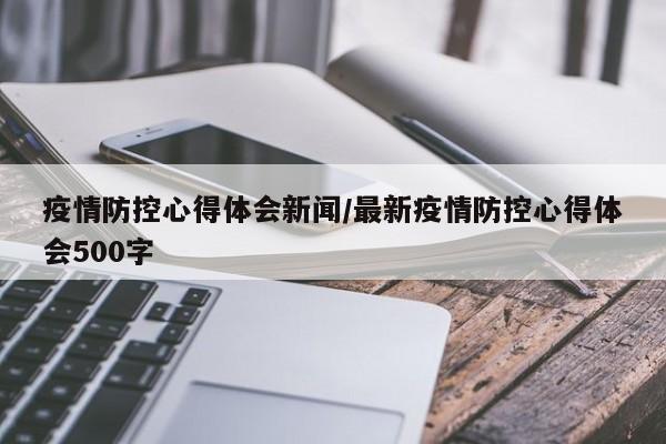 疫情防控心得体会新闻/最新疫情防控心得体会500字