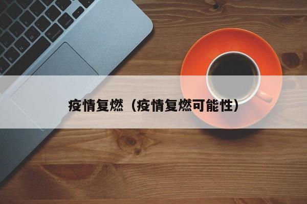 疫情复燃（疫情复燃可能性）