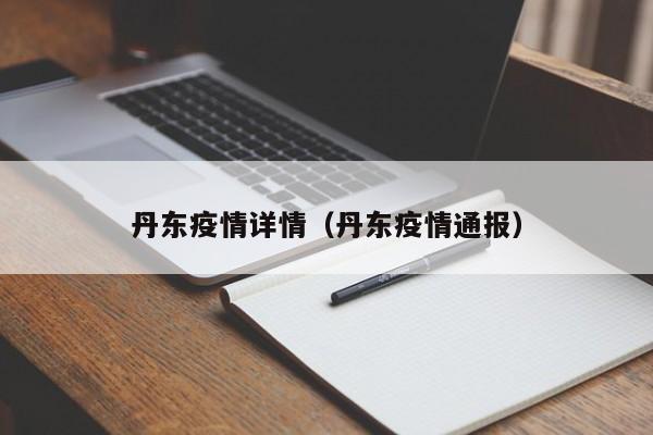 丹东疫情详情（丹东疫情通报）