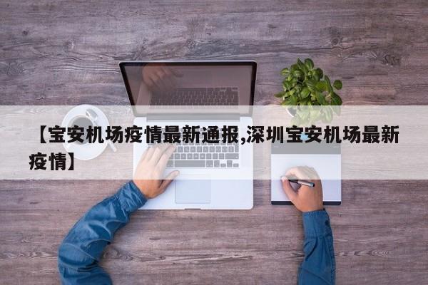 【宝安机场疫情最新通报,深圳宝安机场最新疫情】