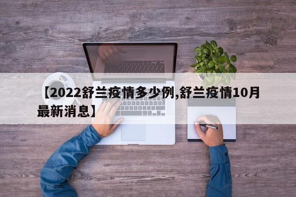 【2022舒兰疫情多少例,舒兰疫情10月最新消息】