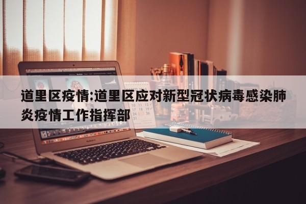 道里区疫情:道里区应对新型冠状病毒感染肺炎疫情工作指挥部