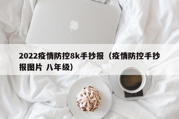 2022疫情防控8k手抄报（疫情防控手抄报图片 八年级）