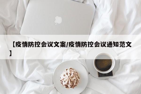 【疫情防控会议文案/疫情防控会议通知范文】