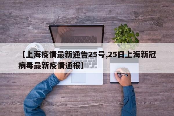 【上海疫情最新通告25号,25日上海新冠病毒最新疫情通报】
