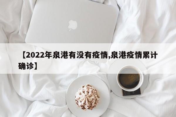 【2022年泉港有没有疫情,泉港疫情累计确诊】