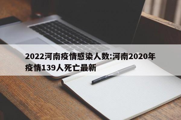 2022河南疫情感染人数:河南2020年疫情139人死亡最新
