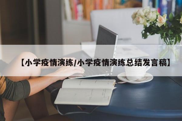 【小学疫情演练/小学疫情演练总结发言稿】