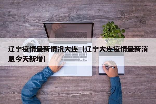 辽宁疫情最新情况大连（辽宁大连疫情最新消息今天新增）