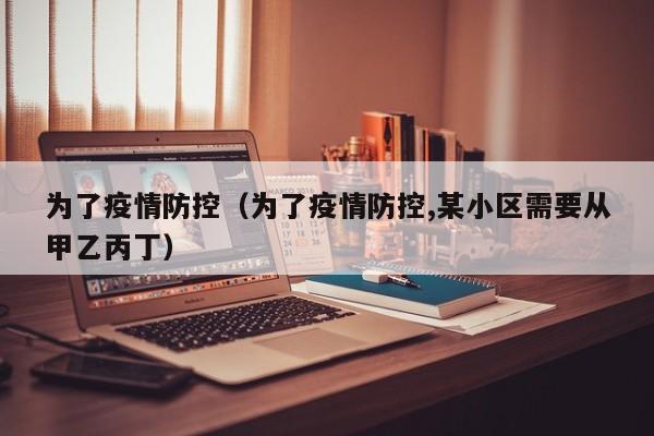 为了疫情防控（为了疫情防控,某小区需要从甲乙丙丁）