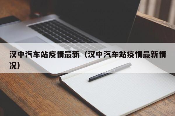 汉中汽车站疫情最新（汉中汽车站疫情最新情况）
