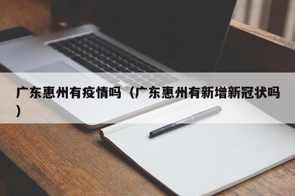 广东惠州有疫情吗（广东惠州有新增新冠状吗）