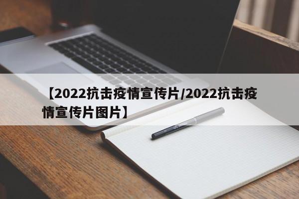【2022抗击疫情宣传片/2022抗击疫情宣传片图片】