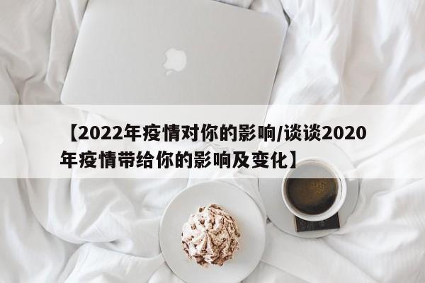 【2022年疫情对你的影响/谈谈2020年疫情带给你的影响及变化】